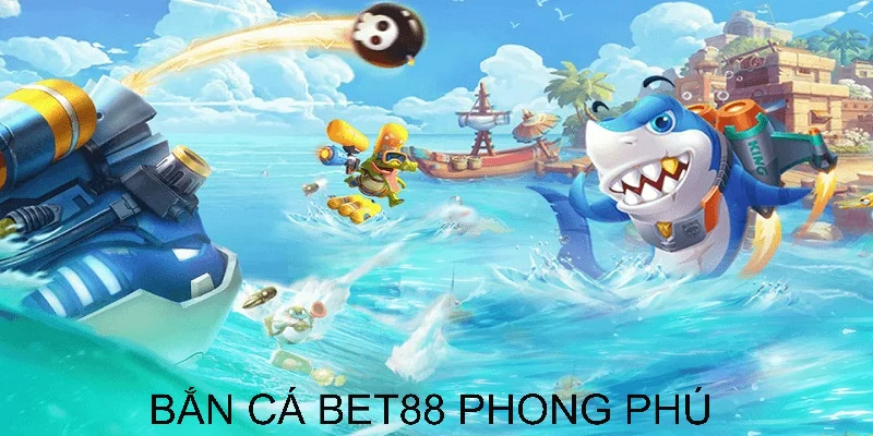 Bắn cá BET88 – Nổ hũ dễ trúng, chơi là mê