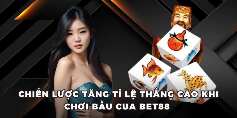 Chiến lược tăng tỉ lệ thắng cao khi chơi bầu cua BET88 
