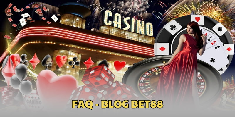 FAQ - Câu hỏi thường thấy nhất xoay quanh Blog Bet88