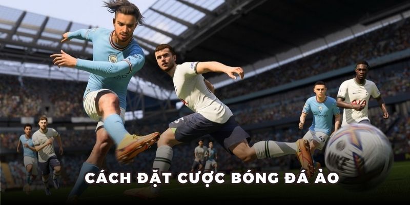  Cách đặt cược bóng đá ảo