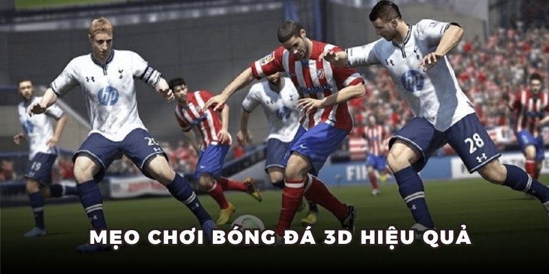 Mẹo chơi bóng đá 3D hiệu quả
