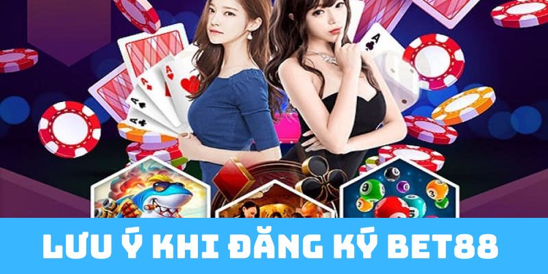 Một số lưu ý cần biết trước khi đăng ký tài khoản bet88