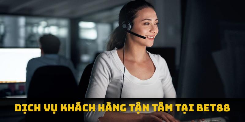 Dịch vụ CSKH tận tâm tại BET88