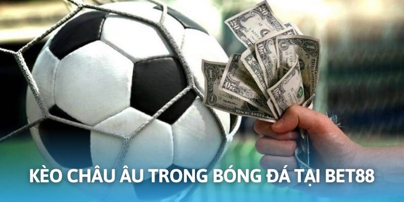 Cược châu Âu hấp dẫn trong cá độ bóng đá cùng nhà cái BET88