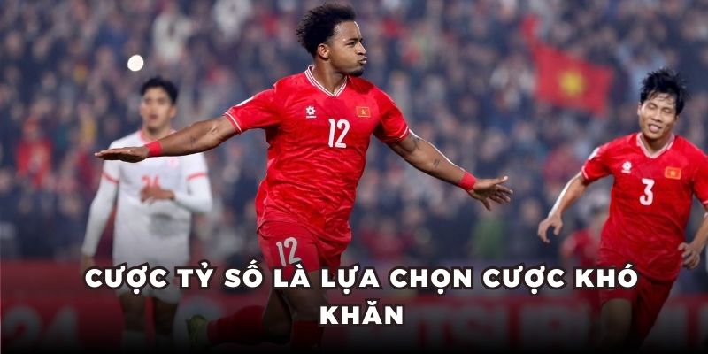 Cược tỷ số là lựa chọn cược khó khăn