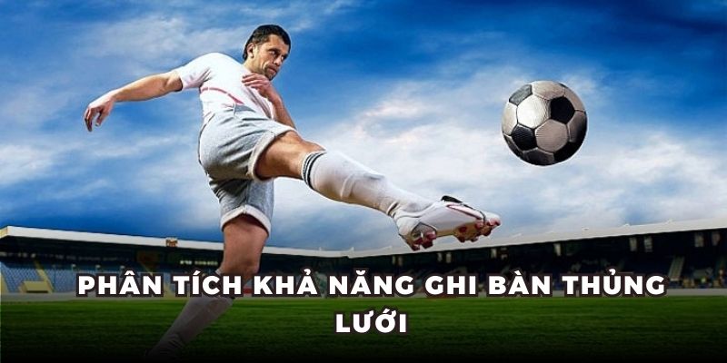 Phân tích khả năng ghi bàn thủng lưới