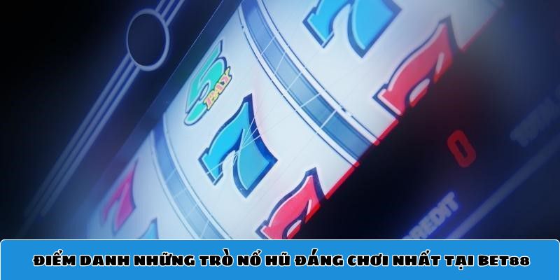 Điểm danh những trò nổ hũ đáng chơi nhất tại Bet88