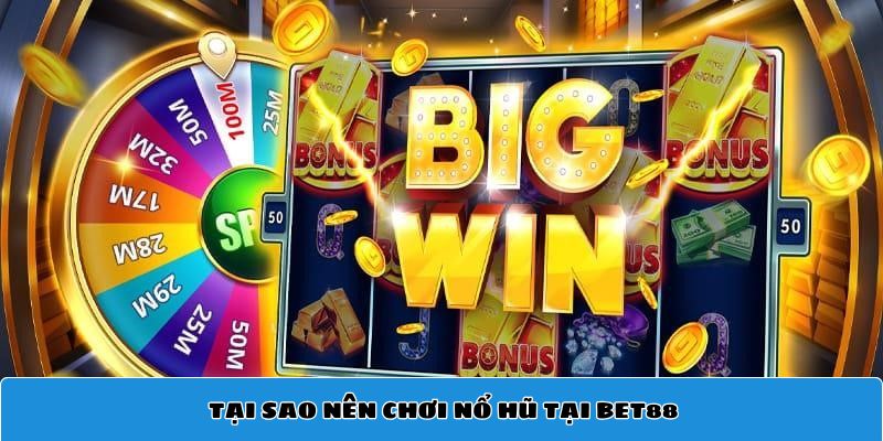 Tại sao nên chơi nổ hũ tại Bet88