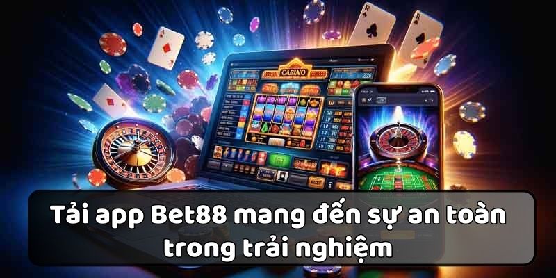 Tải app Bet88 mang đến sự an toàn trong trải nghiệm