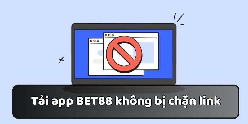 Không lo chặn link khi tải ứng dụng từ nhà cái Bet88